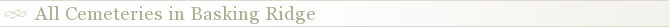 All Cemeteries in Basking Ridge