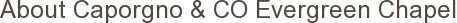 About Caporgno & CO Evergreen Chapel