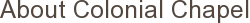 About Colonial Chapel