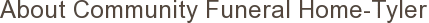 About Community Funeral Home-Tyler