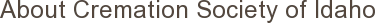 About Cremation Society of Idaho