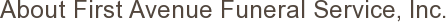 About First Avenue Funeral Service, Inc.