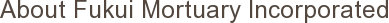 About Fukui Mortuary Incorporated