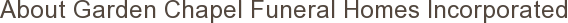 About Garden Chapel Funeral Homes Incorporated