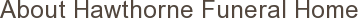 About Hawthorne Funeral Home