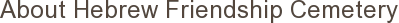 About Hebrew Friendship Cemetery