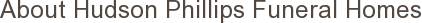 About Hudson Phillips Funeral Homes