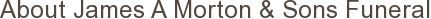 About James A Morton & Sons Funeral