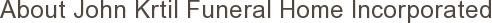 About John Krtil Funeral Home Incorporated