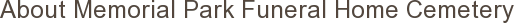 About Memorial Park Funeral Home Cemetery