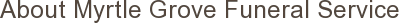 About Myrtle Grove Funeral Service