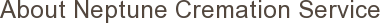About Neptune Cremation Service