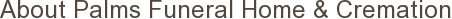 About Palms Funeral Home & Cremation