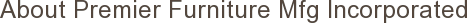 About Premier Furniture Mfg Incorporated