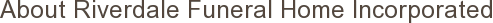 About Riverdale Funeral Home Incorporated