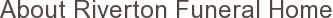 About Riverton Funeral Home