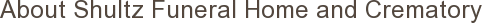 About Shultz Funeral Home and Crematory