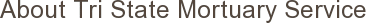 About Tri State Mortuary Service