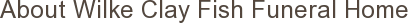 About Wilke Clay Fish Funeral Home