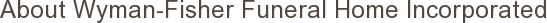 About Wyman-Fisher Funeral Home Incorporated