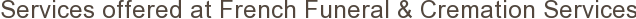 Services offered by French Funeral & Cremation Services