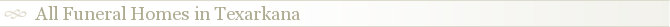 All Funeral Homes in Texarkana