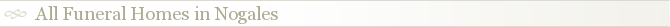 All Funeral Homes in Nogales