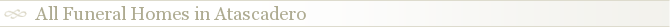 All Funeral Homes in Atascadero