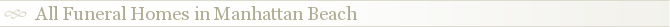 All Funeral Homes in Manhattan Beach