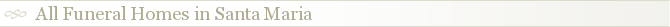 All Funeral Homes in Santa Maria