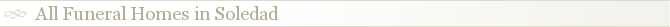 All Funeral Homes in Soledad