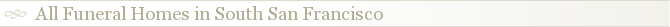 All Funeral Homes in South San Francisco