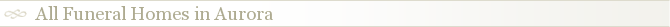 All Funeral Homes in Aurora