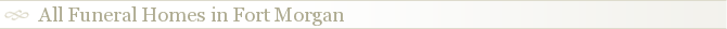 All Funeral Homes in Fort Morgan
