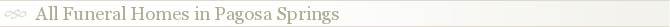 All Funeral Homes in Pagosa Springs