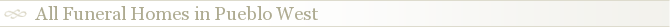 All Funeral Homes in Pueblo West