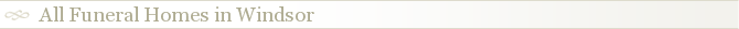 All Funeral Homes in Windsor