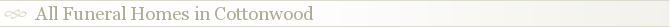 All Funeral Homes in Cottonwood