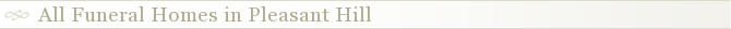 All Funeral Homes in Pleasant Hill