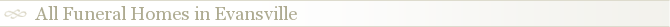 All Funeral Homes in Evansville