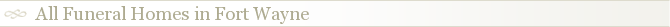 All Funeral Homes in Fort Wayne