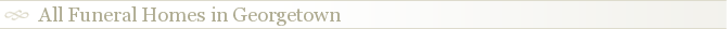 All Funeral Homes in Georgetown