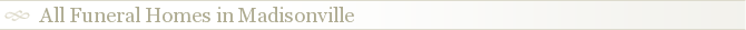 All Funeral Homes in Madisonville
