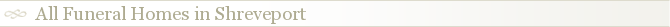 All Funeral Homes in Shreveport