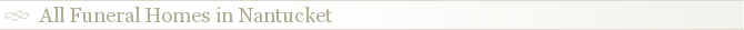 All Funeral Homes in Nantucket