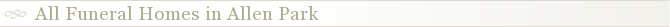 All Funeral Homes in Allen Park