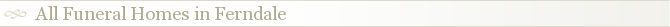 All Funeral Homes in Ferndale