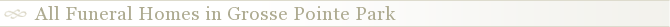 All Funeral Homes in Grosse Pointe Park