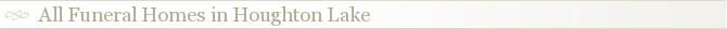 All Funeral Homes in Houghton Lake