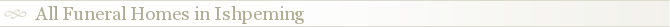 All Funeral Homes in Ishpeming